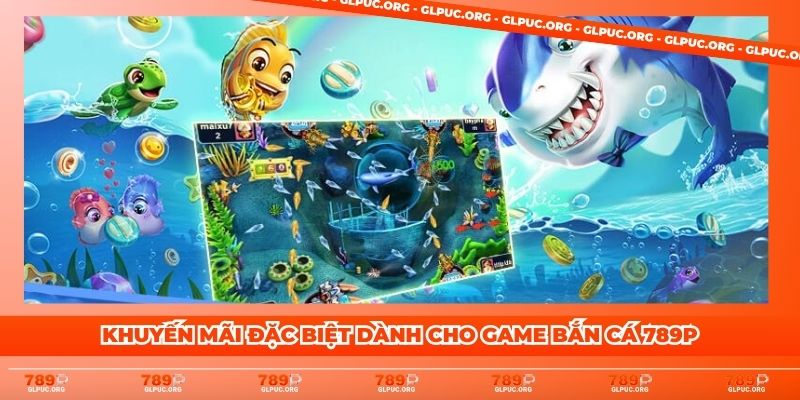 Khuyến mãi đặc biệt dành cho game bắn cá 789P