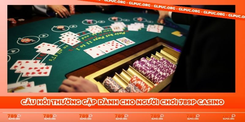 Câu hỏi thường gặp dành cho người chơi 789P Casino