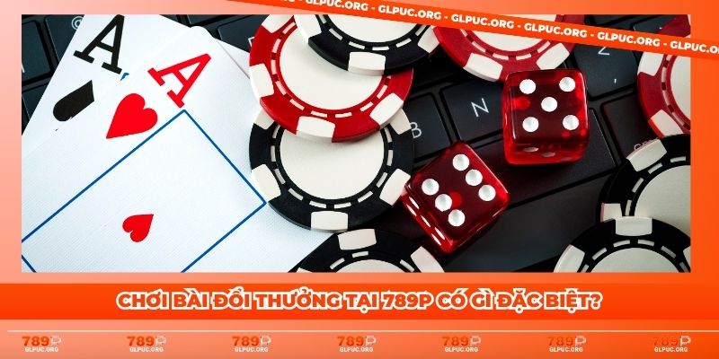 Chơi bài đổi thưởng tại 789P có gì đặc biệt?
