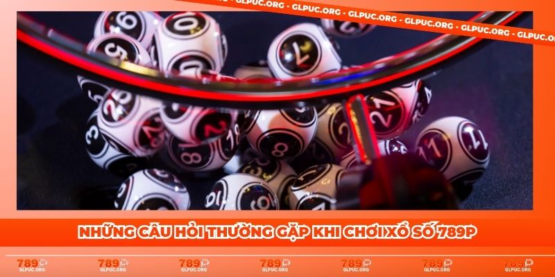Các câu hỏi phổ biến liên quan đến xổ số 789P
