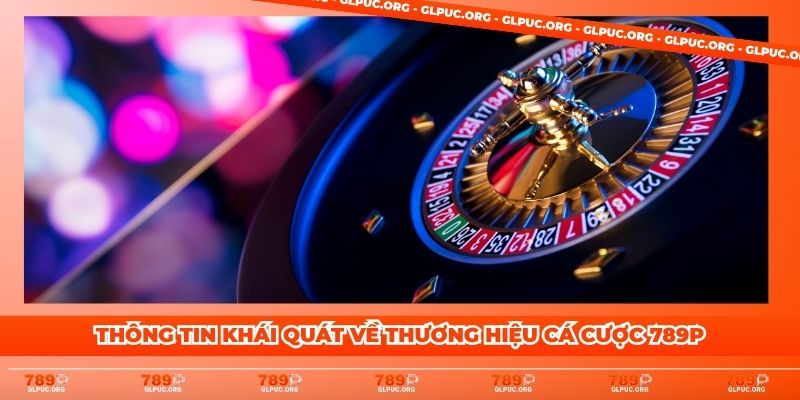 Thông tin khái quát về thương hiệu cá cược 789P