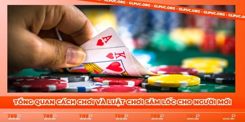 Tổng quan cách chơi và luật chơi Sâm Lốc cho người mới